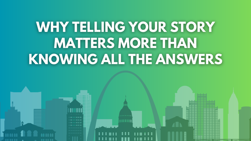 Why Telling Your Story Matters More than Knowing All the Answers